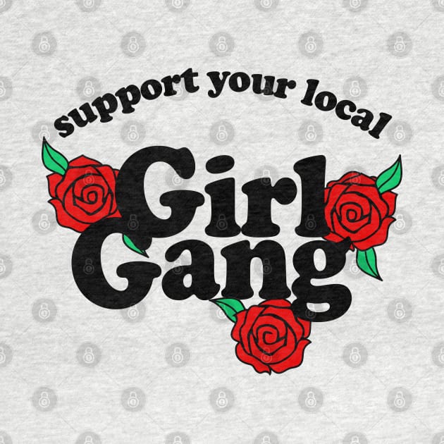 Support your local girl gang - Typographic/Rose Design by DankFutura